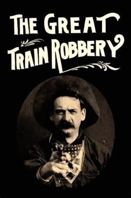 The Great Train Robbery! An Adventurous Silent Film Featuring a Daring Heist and Iconic Cowboy Imagery!